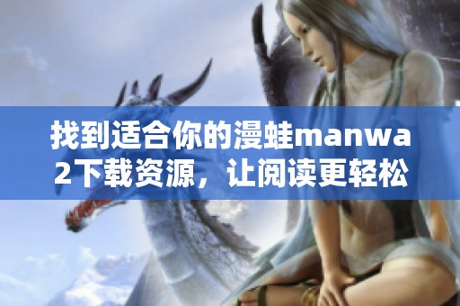 找到适合你的漫蛙manwa2下载资源，让阅读更轻松愉快