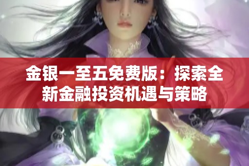 金银一至五免费版：探索全新金融投资机遇与策略