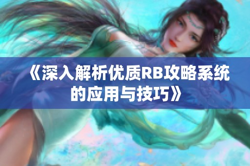 《深入解析优质RB攻略系统的应用与技巧》