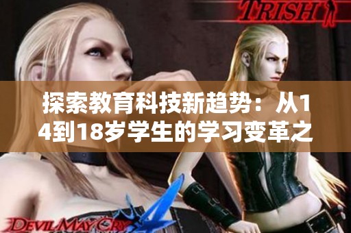 探索教育科技新趋势：从14到18岁学生的学习变革之路