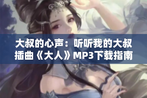 大叔的心声：听听我的大叔插曲《大人》MP3下载指南