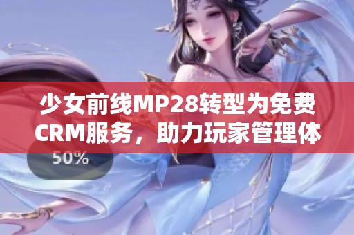少女前线MP28转型为免费CRM服务，助力玩家管理体验