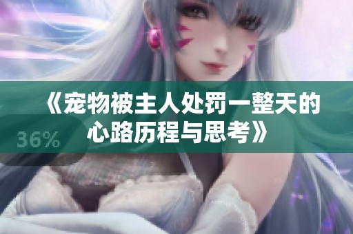 《宠物被主人处罚一整天的心路历程与思考》