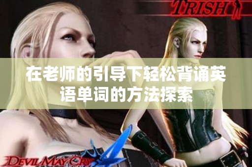 在老师的引导下轻松背诵英语单词的方法探索