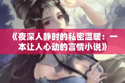 《夜深人静时的私密温暖：一本让人心动的言情小说》