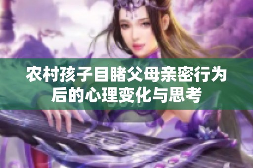 农村孩子目睹父母亲密行为后的心理变化与思考