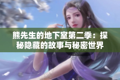 熊先生的地下室第二季：探秘隐藏的故事与秘密世界
