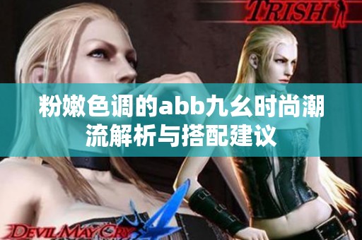 粉嫩色调的abb九幺时尚潮流解析与搭配建议
