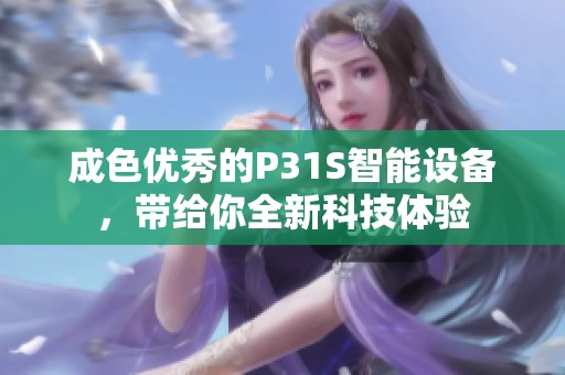 成色优秀的P31S智能设备，带给你全新科技体验