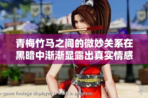 青梅竹马之间的微妙关系在黑暗中渐渐显露出真实情感