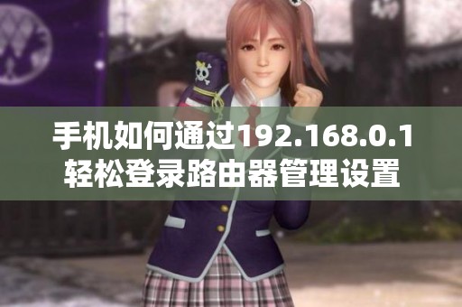 手机如何通过192.168.0.1轻松登录路由器管理设置