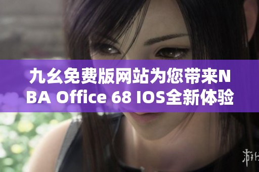 九幺免费版网站为您带来NBA Office 68 IOS全新体验