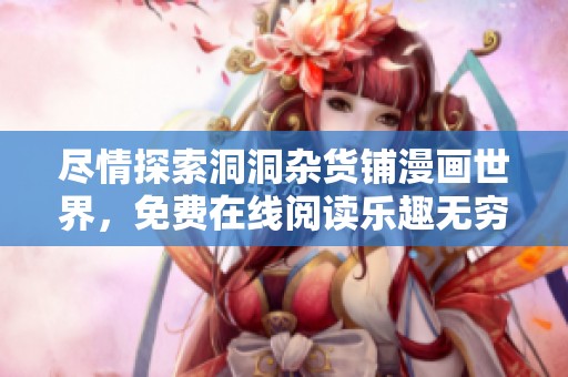 尽情探索洞洞杂货铺漫画世界，免费在线阅读乐趣无穷