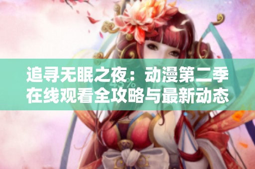 追寻无眠之夜：动漫第二季在线观看全攻略与最新动态