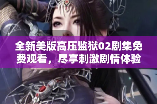 全新美版高压监狱02剧集免费观看，尽享刺激剧情体验