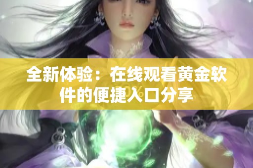 全新体验：在线观看黄金软件的便捷入口分享