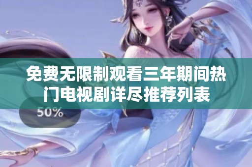免费无限制观看三年期间热门电视剧详尽推荐列表