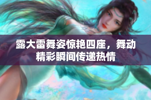 露大雷舞姿惊艳四座，舞动精彩瞬间传递热情