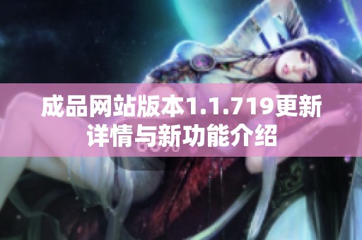 成品网站版本1.1.719更新详情与新功能介绍