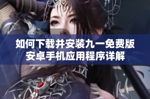 如何下载并安装九一免费版安卓手机应用程序详解