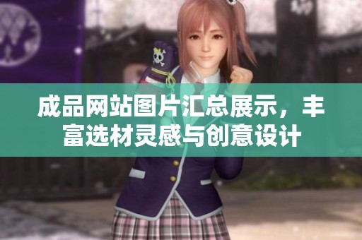 成品网站图片汇总展示，丰富选材灵感与创意设计