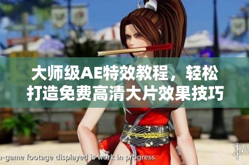 大师级AE特效教程，轻松打造免费高清大片效果技巧