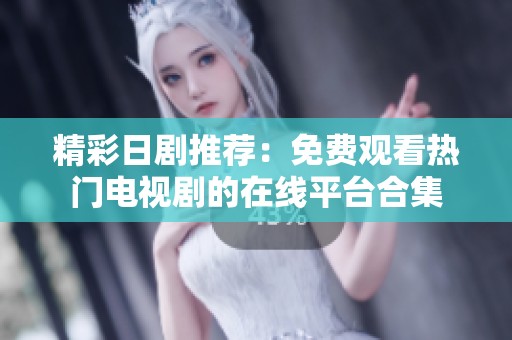 精彩日剧推荐：免费观看热门电视剧的在线平台合集