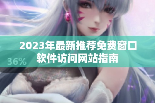 2023年最新推荐免费窗口软件访问网站指南