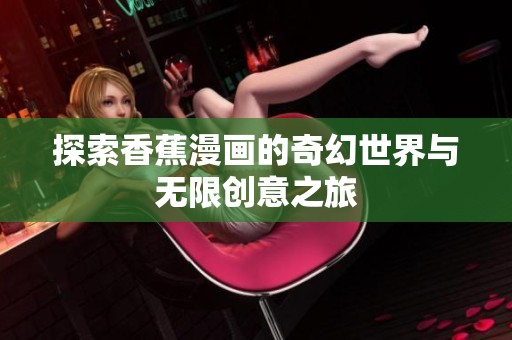 探索香蕉漫画的奇幻世界与无限创意之旅
