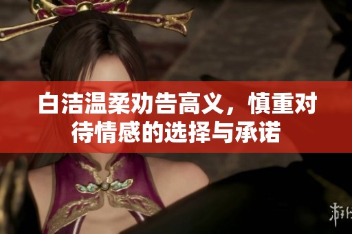 白洁温柔劝告高义，慎重对待情感的选择与承诺