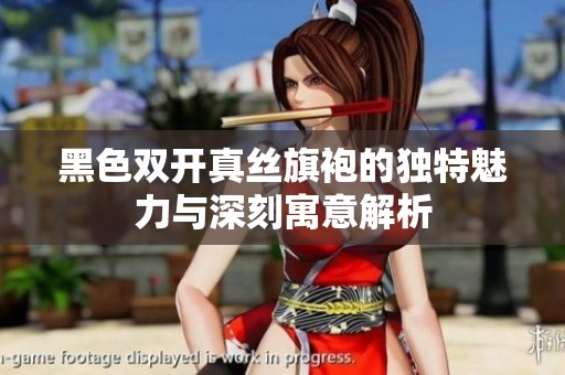 黑色双开真丝旗袍的独特魅力与深刻寓意解析