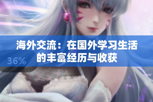 海外交流：在国外学习生活的丰富经历与收获
