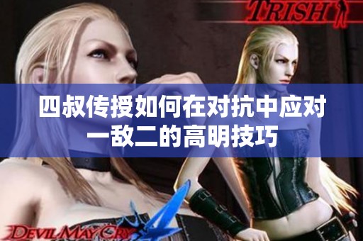 四叔传授如何在对抗中应对一敌二的高明技巧