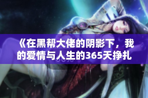 《在黑帮大佬的阴影下，我的爱情与人生的365天挣扎》