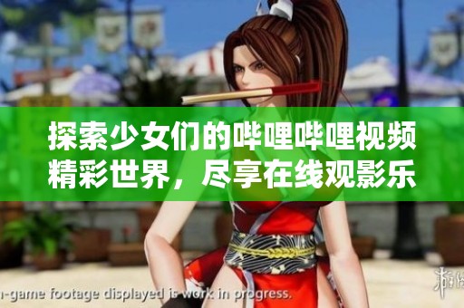 探索少女们的哔哩哔哩视频精彩世界，尽享在线观影乐趣
