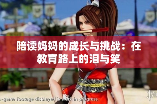 陪读妈妈的成长与挑战：在教育路上的泪与笑