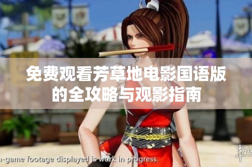 免费观看芳草地电影国语版的全攻略与观影指南