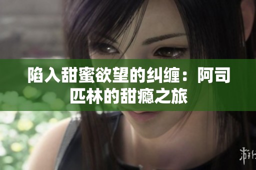 陷入甜蜜欲望的纠缠：阿司匹林的甜瘾之旅