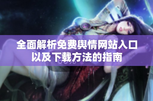 全面解析免费舆情网站入口以及下载方法的指南