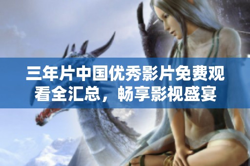 三年片中国优秀影片免费观看全汇总，畅享影视盛宴