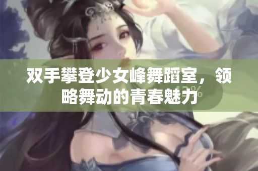 双手攀登少女峰舞蹈室，领略舞动的青春魅力