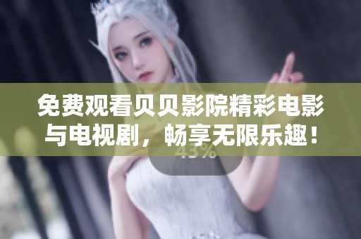 免费观看贝贝影院精彩电影与电视剧，畅享无限乐趣！