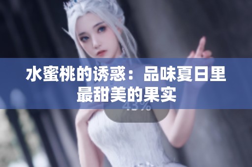 水蜜桃的诱惑：品味夏日里最甜美的果实