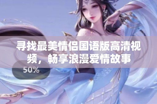 寻找最美情侣国语版高清视频，畅享浪漫爱情故事