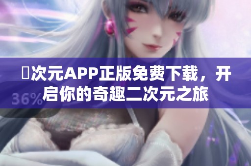 囧次元APP正版免费下载，开启你的奇趣二次元之旅
