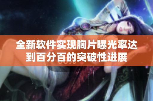 全新软件实现胸片曝光率达到百分百的突破性进展