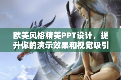 欧美风格精美PPT设计，提升你的演示效果和视觉吸引力