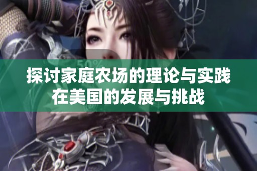 探讨家庭农场的理论与实践在美国的发展与挑战