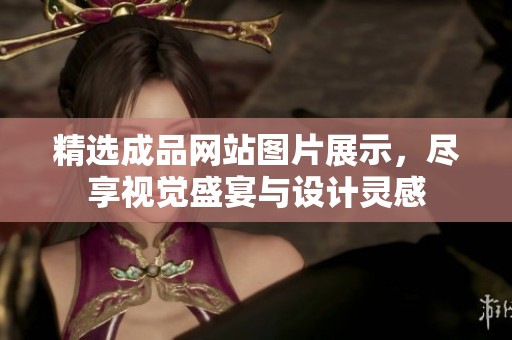 精选成品网站图片展示，尽享视觉盛宴与设计灵感