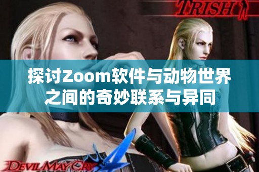 探讨Zoom软件与动物世界之间的奇妙联系与异同